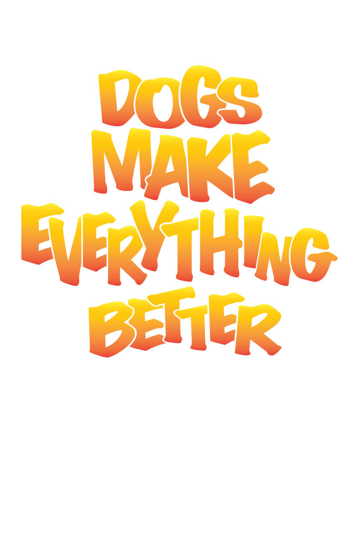 "Dogs Make Everything Better: A Celebration